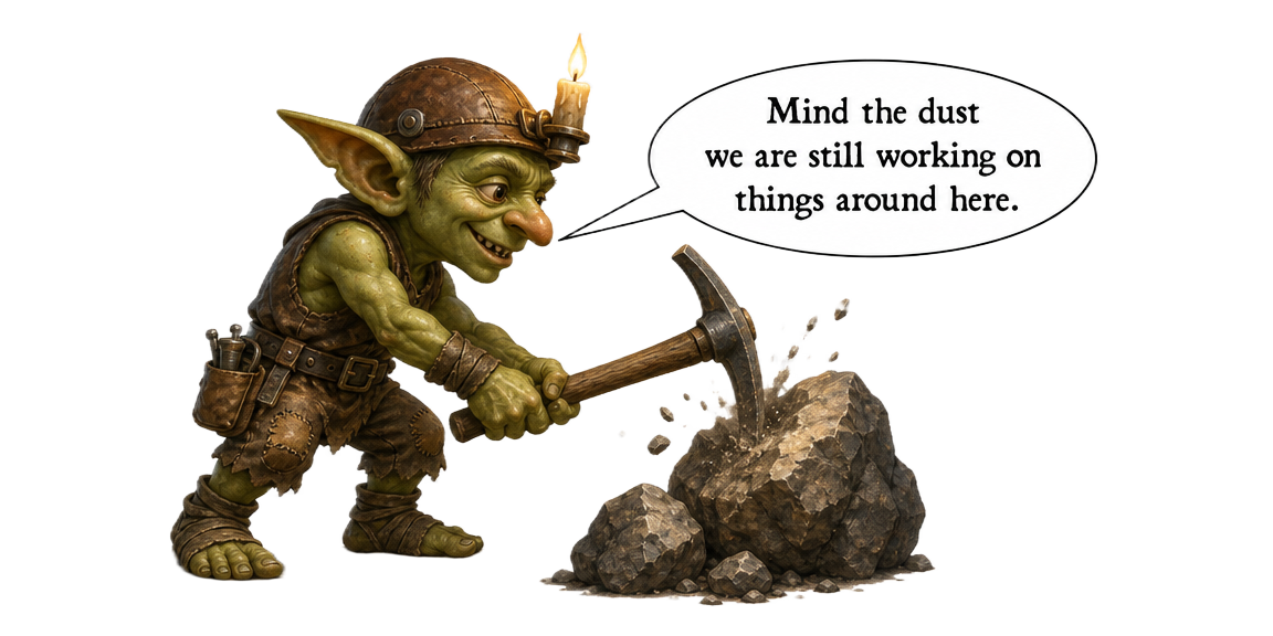 A friendly goblin miner swinging a pickaxe at rocks with a speech balloon saying mind the dust we are still working on things around here